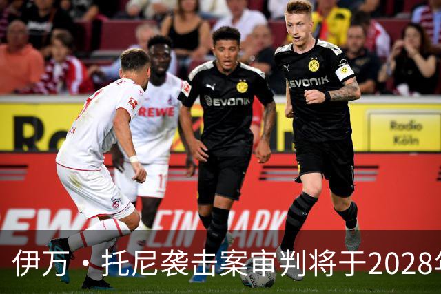 伊万·托尼袭击案审判将于2028年6月开庭，或影响其欧洲杯之路