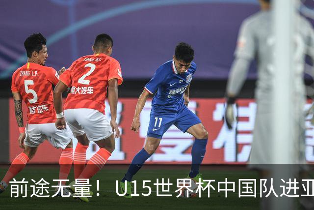 前途无量！U15世界杯中国队进亚洲前6：有望出战阿根廷英格兰