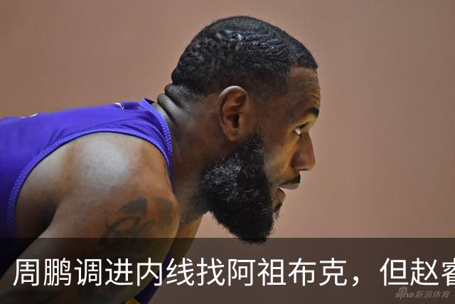 周鹏调进内线找阿祖布克，但赵睿抢先卡到位置破坏出界
