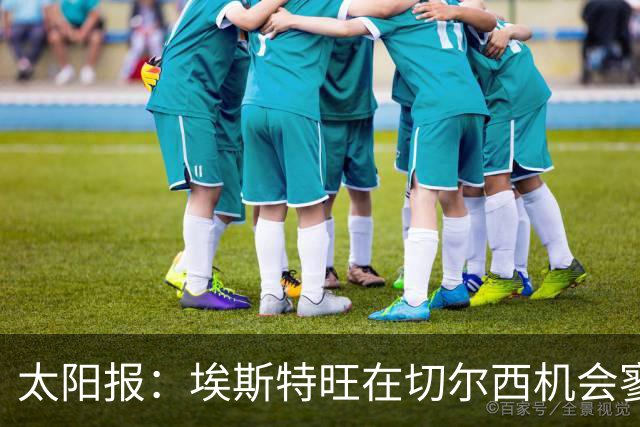 太阳报：埃斯特旺在切尔西机会寥寥，处境不改或认真申请离队