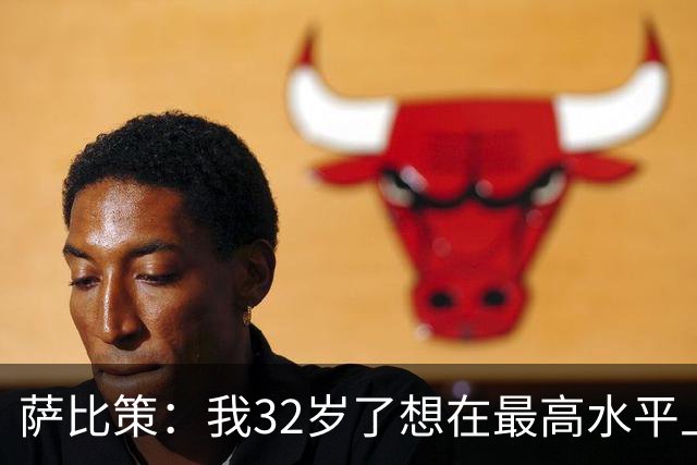 萨比策：我32岁了想在最高水平上再踢几年，必须谨慎分配体能