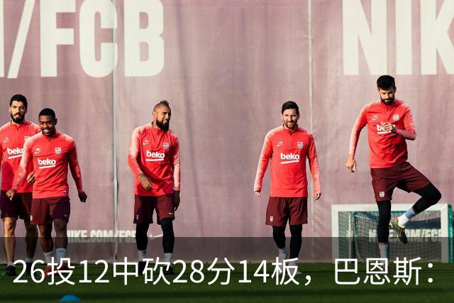 26投12中砍28分14板，巴恩斯：浓眉一直往后退我就投